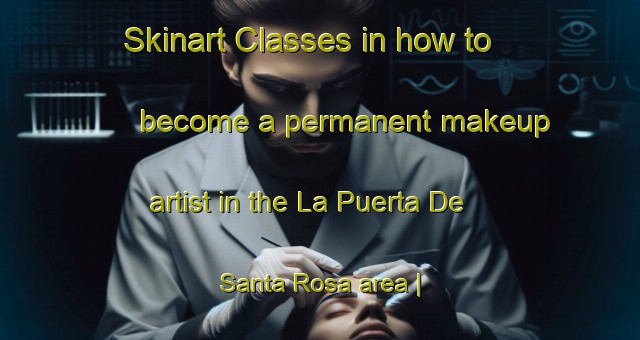 Skinart Classes in how to become a permanent makeup artist in the La Puerta De Santa Rosa area | PermanentmakeupTraining | PermanentmakeupClasses | SkinartTraining-Mexico